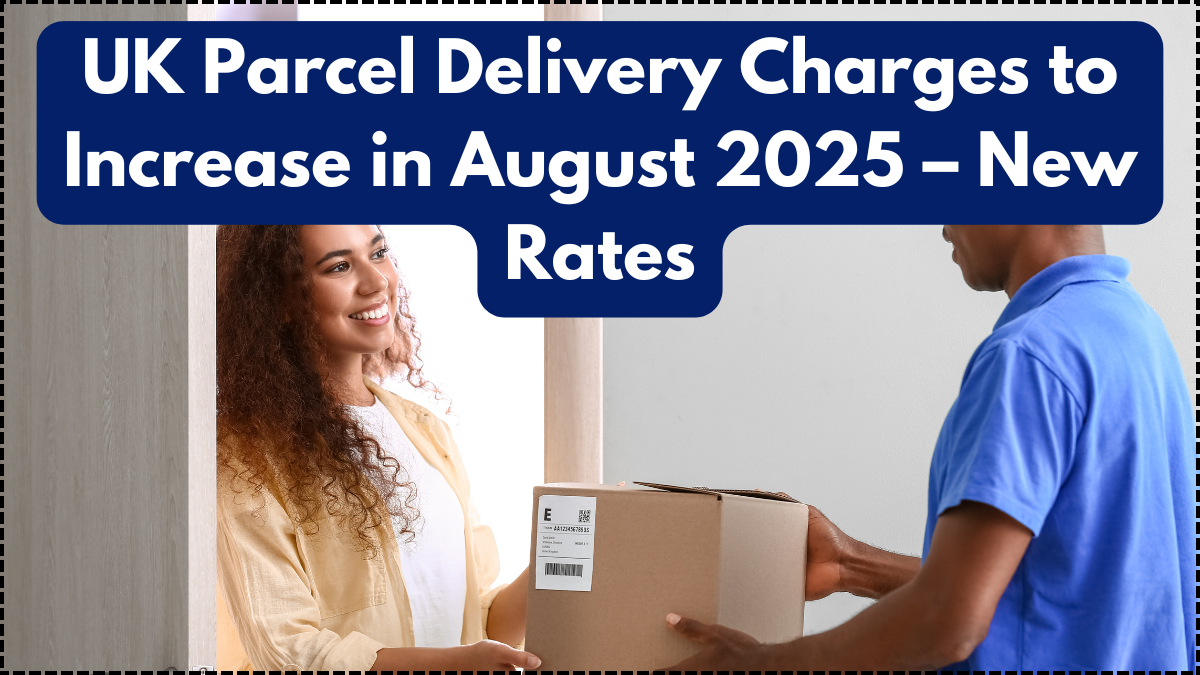 UK Parcel Delivery Charges to Increase in August 2025 – New Rates
