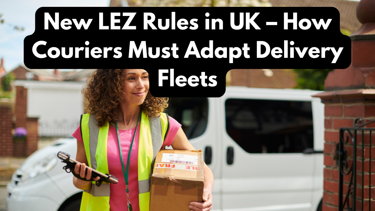 New LEZ Rules in UK – How Couriers Must Adapt Delivery Fleets