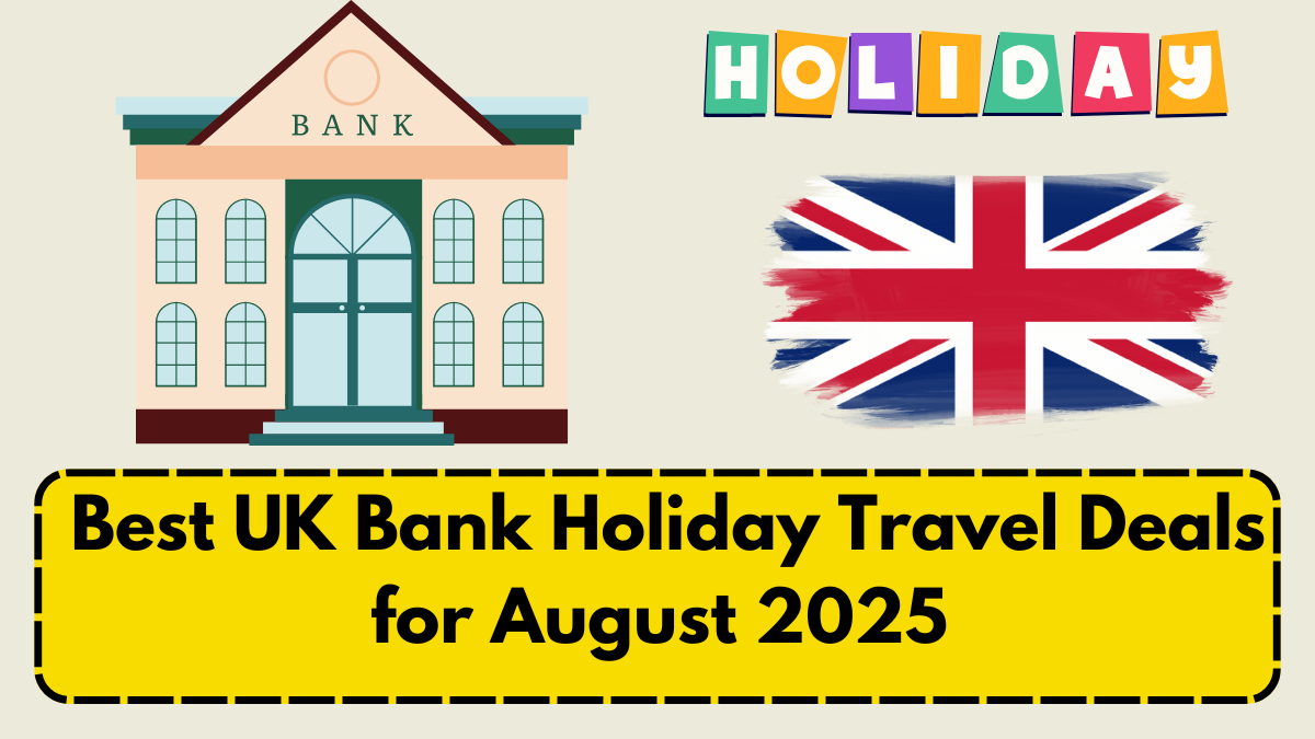 Best UK Bank Holiday Travel Deals for August 2025 – Save on Staycations