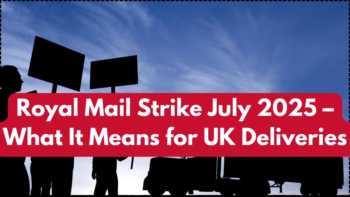 Royal Mail Strike July 2025 – What It Means for UK Deliveries
