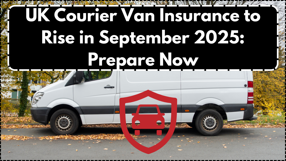 UK Courier Van Insurance to Rise in September 2025: Prepare Now