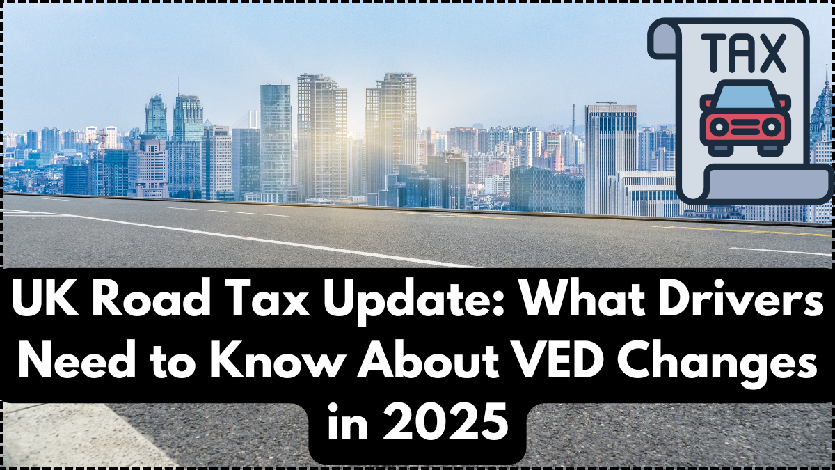 UK Road Tax Update: What Drivers Need to Know About VED Changes in 2025