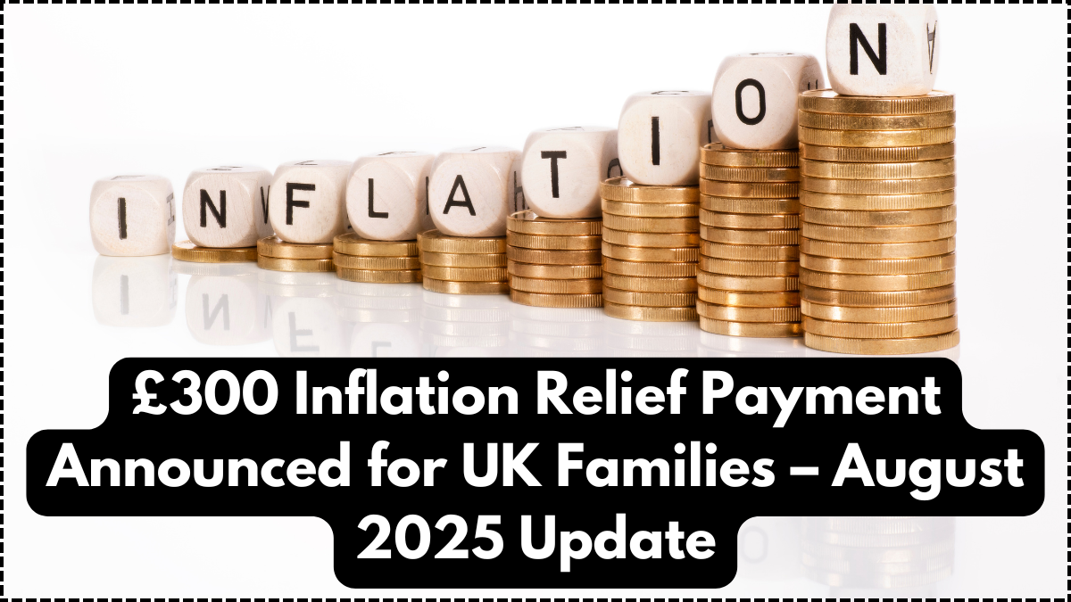 £300 Inflation Relief Payment Announced for UK Families – August 2025 Update