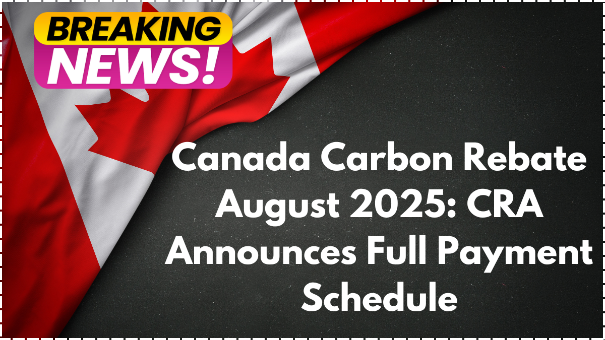 Canada Carbon Rebate August 2025: CRA Announces Full Payment Schedule