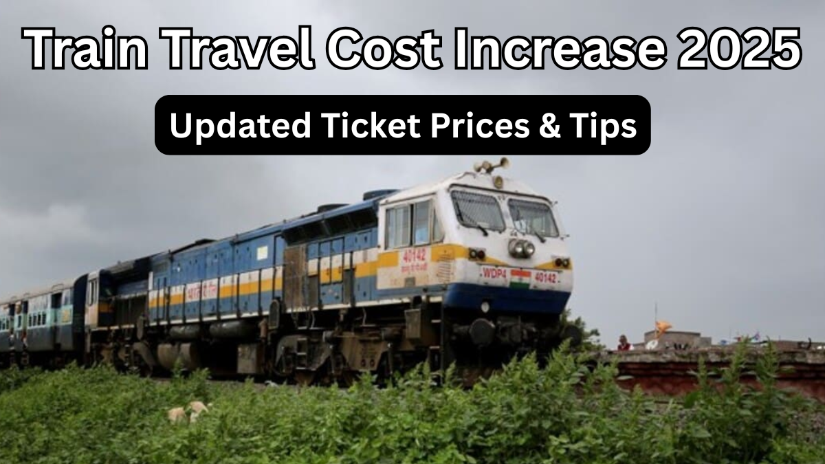Train Travel Cost Increase 2025 – Updated Ticket Prices & Tips