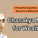 Chanakya Niti for Wealth – 5 Powerful Qualities to Become a Millionaire