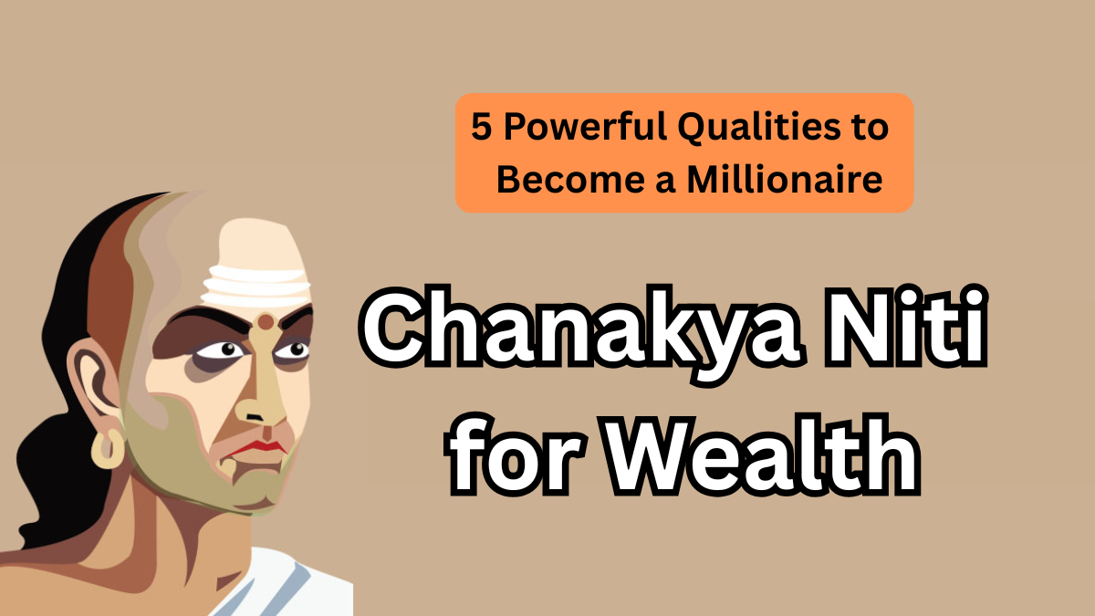 Chanakya Niti for Wealth – 5 Powerful Qualities to Become a Millionaire