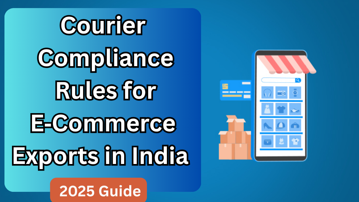 Courier Compliance Rules for E‑Commerce Exports in India – 2025 Guide