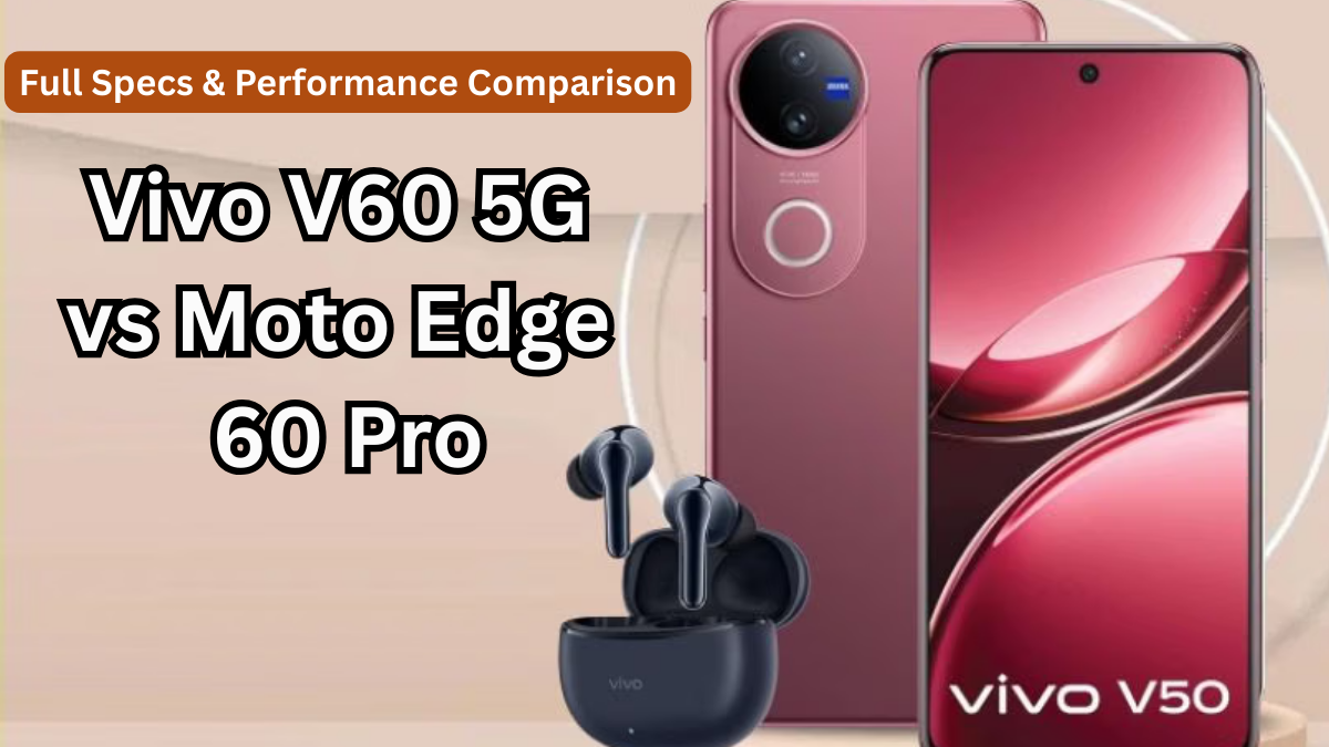 Vivo V60 5G vs Moto Edge 60 Pro – Full Specs & Performance Comparison
