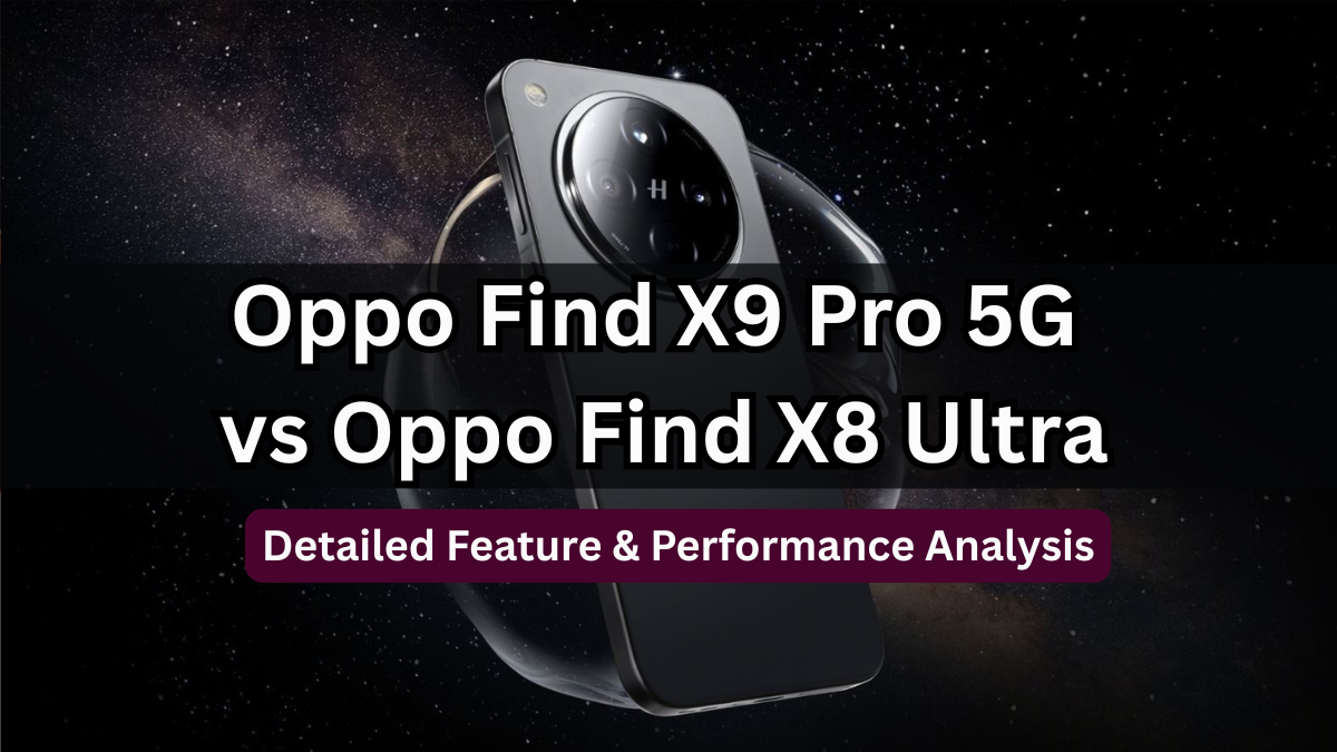 Oppo Find X9 Pro 5G vs Oppo Find X8 Ultra – Detailed Feature & Performance Analysis