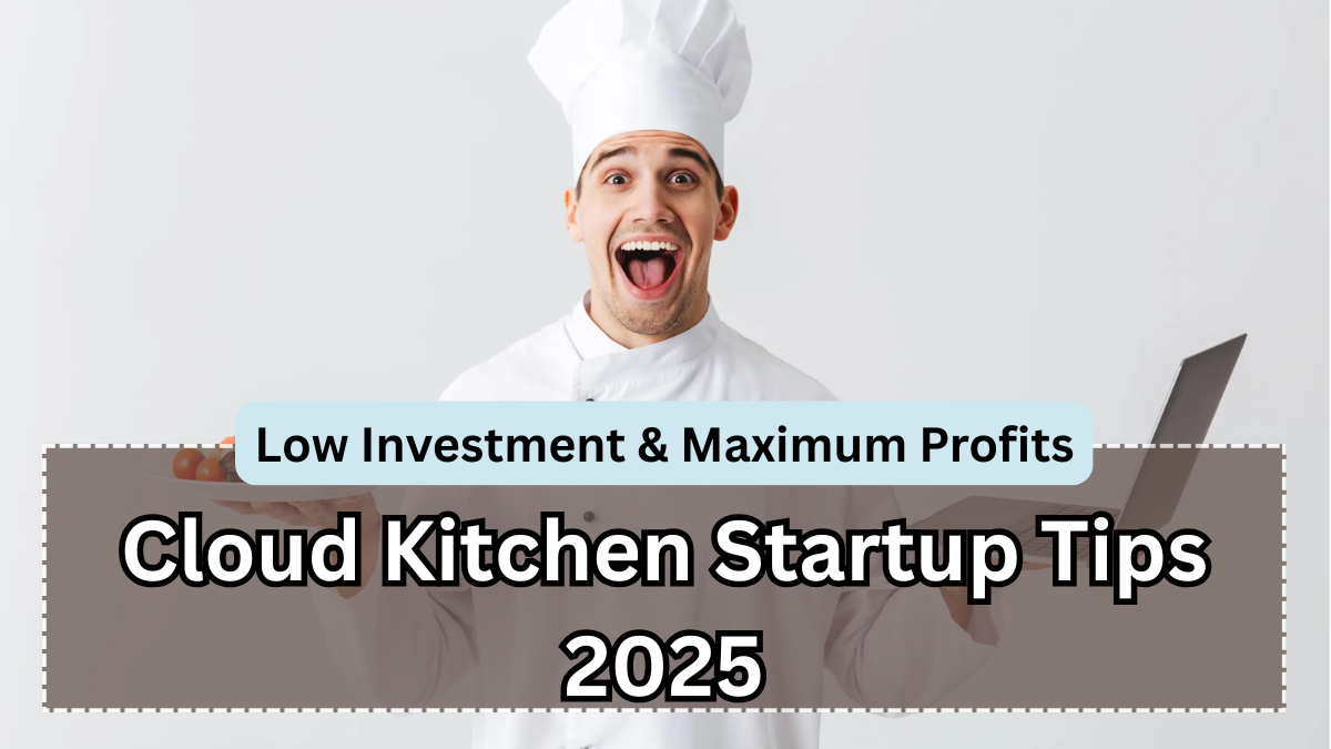 Cloud Kitchen Startup Tips 2025 – Low Investment & Maximum Profits