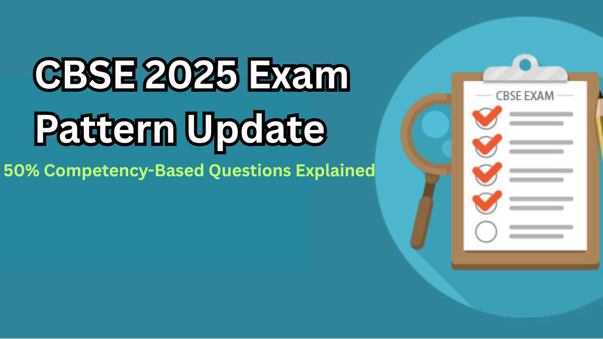 CBSE 2025 Exam Pattern Update: 50% Competency-Based Questions Explained