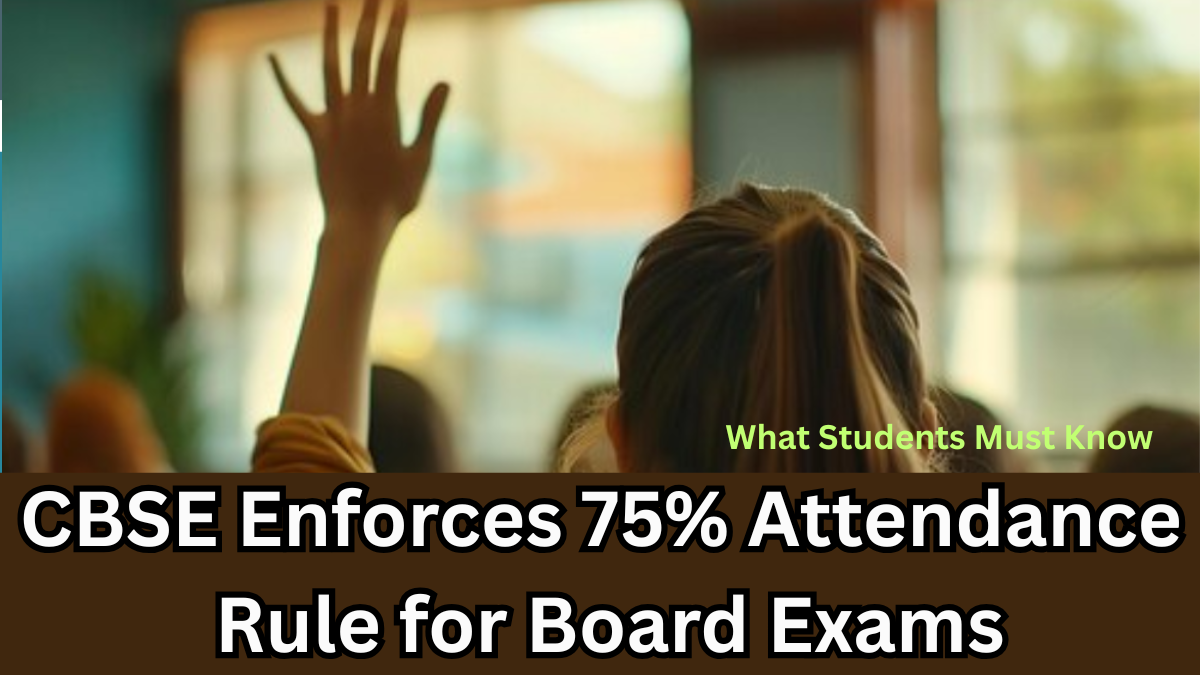 CBSE Enforces 75% Attendance Rule for Board Exams – What Students Must Know