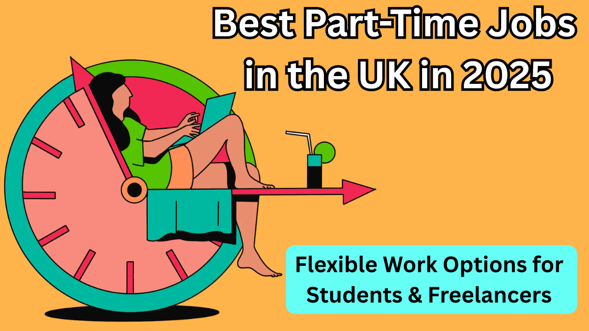 Best Part-Time Jobs in the UK in 2025 – Flexible Work Options for Students & Freelancers