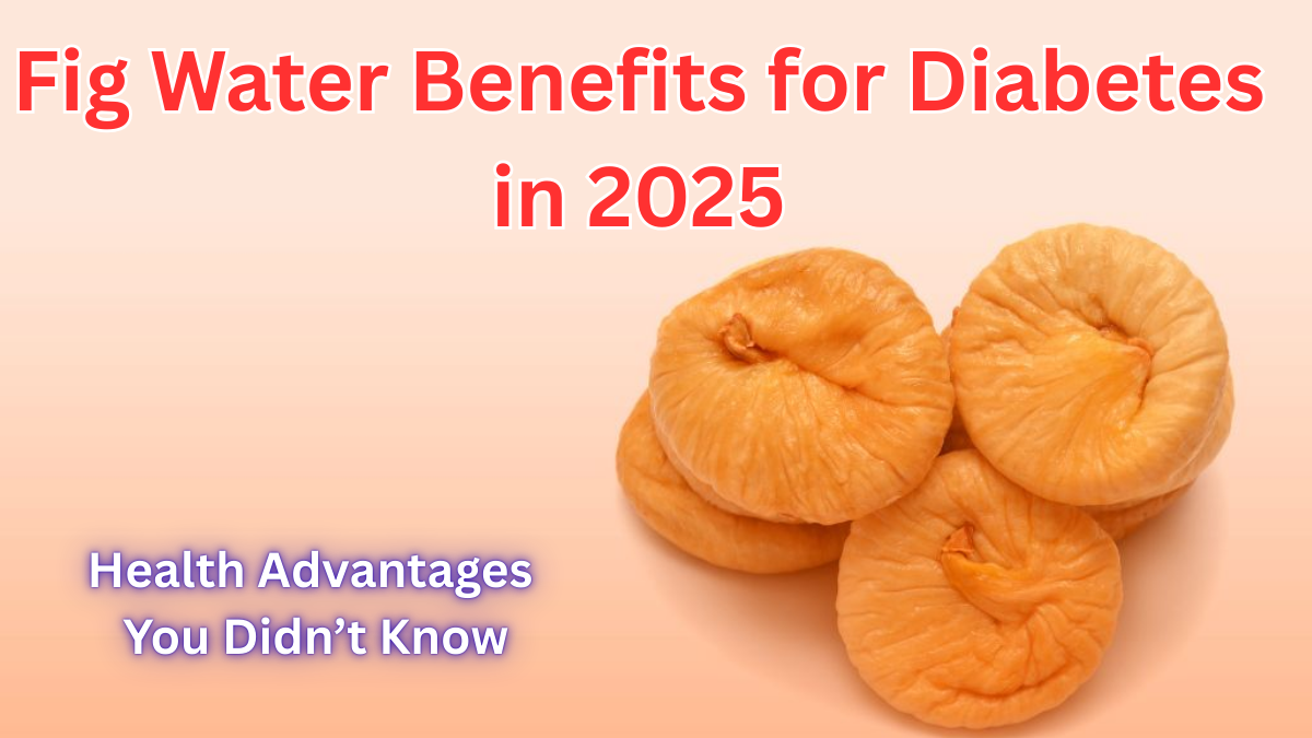 Fig Water Benefits for Diabetes in 2025 – Health Advantages You Didn’t Know