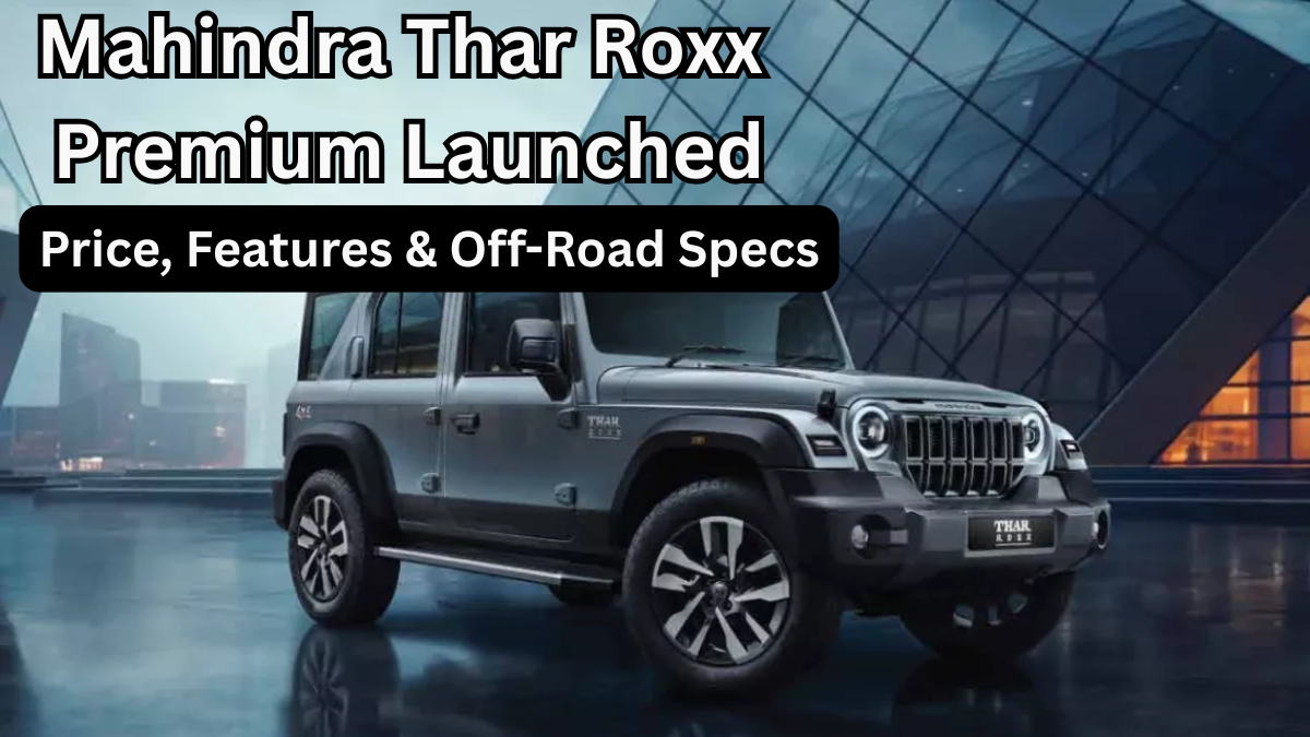 Mahindra Thar Roxx Premium Launched – Price, Features & Off-Road Specs
