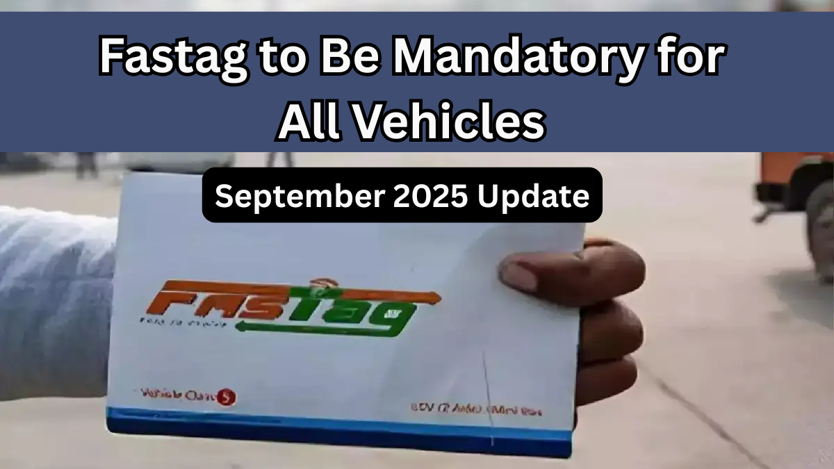 Fastag to Be Mandatory for All Vehicles – September 2025 Update