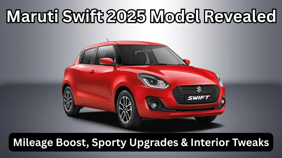Maruti Swift 2025 Model Revealed – Mileage Boost, Sporty Upgrades & Interior Tweaks