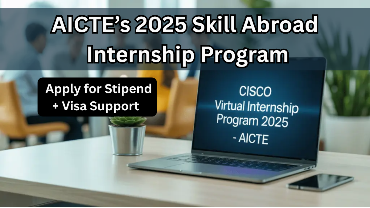 AICTE’s 2025 Skill Abroad Internship Program – Apply for Stipend + Visa Support