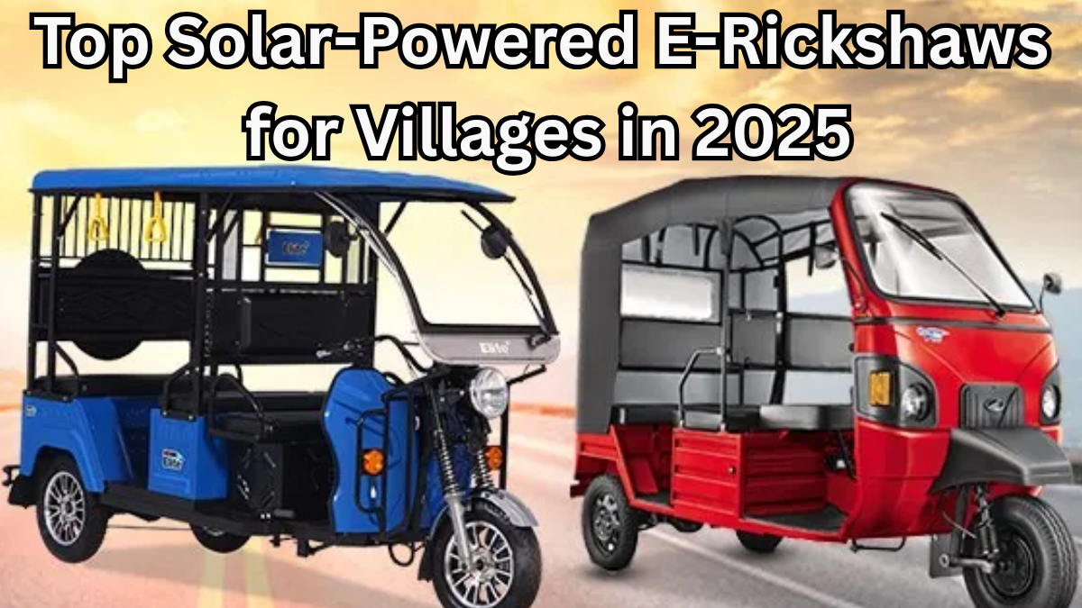 Top Solar-Powered E-Rickshaws for Villages in 2025 – Charging Once a Week